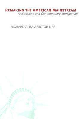 Remaking the American Mainstream: Assimilation and Contemporary Immigration (Revised) by Richard D. Alba, Victor Nee