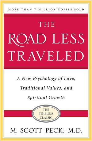 The Road Less Traveled: A New Psychology of Love, Traditional Values and Spiritual Growth by M. Scott Peck