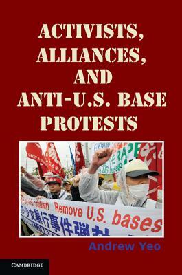 Activists, Alliances, and Anti-U.S. Base Protests by Andrew Yeo