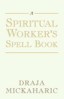 A Spiritual Worker's Spell Book by Draja Mickaharic
