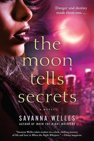 The Moon Tells Secrets: A Novel by Savanna Welles, Savanna Welles