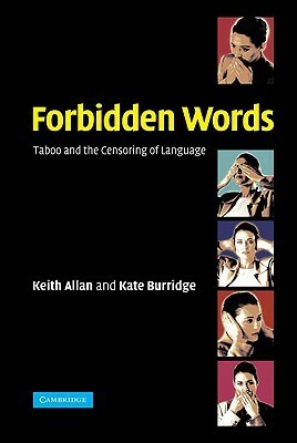 Forbidden Words: Taboo and the Censoring of Language by Kate Burridge, Keith Allan