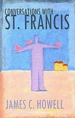 Conversations with St. Francis by James C. Howell