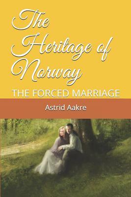 The Heritage of Norway: The Forced Marriage by Astrid Ness Aakre