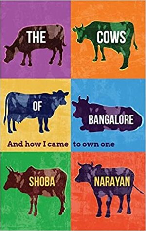 The Cows of Bangalore: And How I Came to Own One by Shoba Narayan
