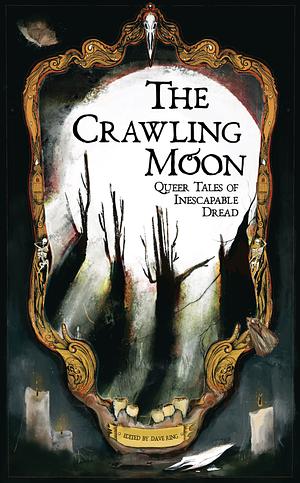 The Crawling Moon: Queer Tales of Inescapable Dread by Dave Ring