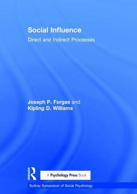 Social Influence: Direct and Indirect Processes by Kipling D. Williams, Joseph P. Forgas