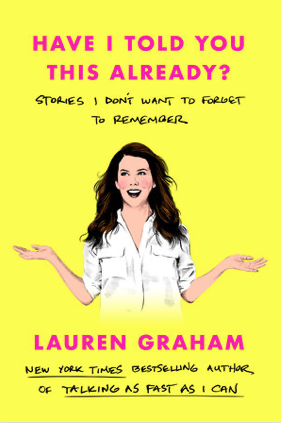 Have I Told You This Already?: Stories I Don't Want to Forget to Remember by Lauren Graham