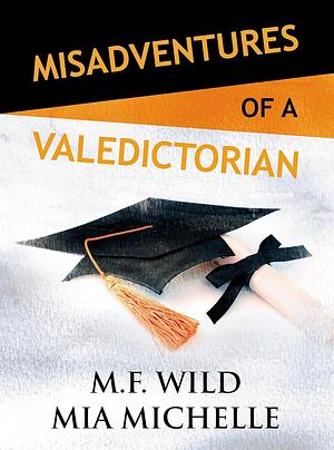 Misadventures of a Valedictorian by M. F. Wild, Mia Michelle