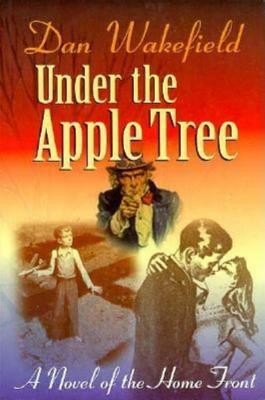 Under the Apple Tree: A Novel of the Home Front by Dan Wakefield