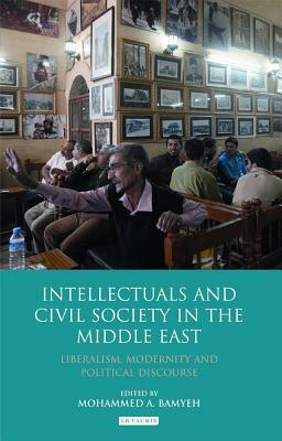 Intellectuals and Civil Society in the Middle East: Liberalism, Modernity and Political Discourse by 