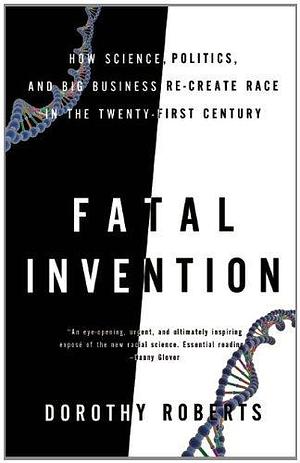 Fatal Invention by Dorothy Roberts by Dorothy Roberts, Dorothy Roberts