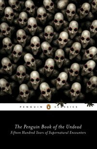 The Penguin Book of the Undead: Fifteen Hundred Years of Supernatural Encounters by Scott G. Bruce