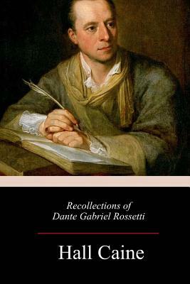 Recollections of Dante Gabriel Rossetti by Hall Caine