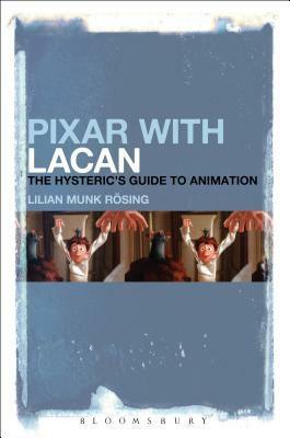 Pixar with Lacan: The Hysteric's Guide to Animation by Lilian Munk Rösing