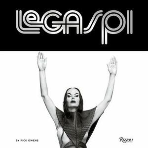 Legaspi: Larry Legaspi, the 70s, and the Future of Fashion by Rick Owens
