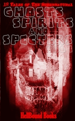 Ghosts, Spirits and Specters: Volume 1 by T. Fox Dunham, Richard Raven, Sarah Cannavo
