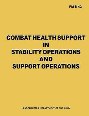 Combat Health Support in Stability Operations and Support Operations (FM 8-42) by Department Of the Army