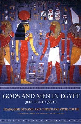 Gods and Men in Egypt: 3000 BCE to 395 CE by Françoise Dunand