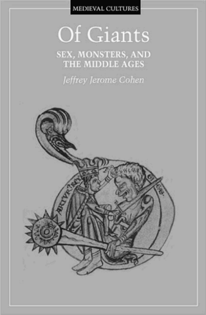 Of Giants: Sex, Monsters, And The Middle Ages by Jeffrey Jerome Cohen