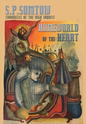 Homeworld of the Heart: Chronicles of the High Inquest by S. P. Somtow