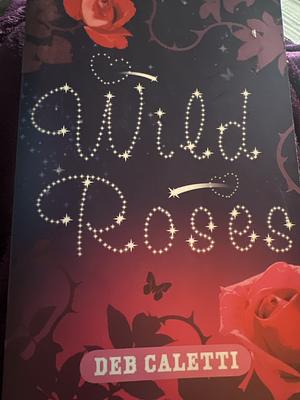 Wild Roses by Deb Caletti