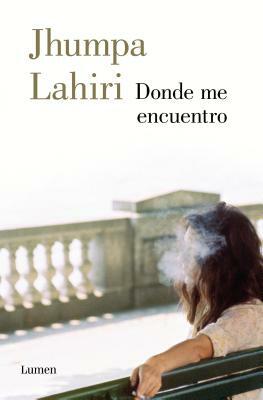 Donde Me Encuentro / Where I Find Myself by Jhumpa Lahiri
