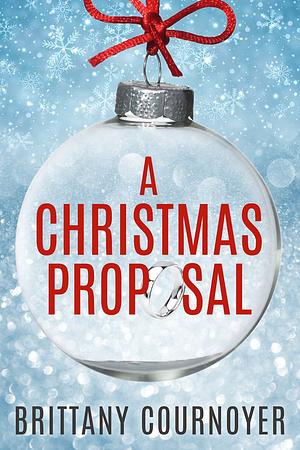 A Christmas Proposal by Brittany Cournoyer