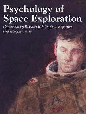 Psychology of Space Exploration: Contemporary Research in Historical Perspective by Douglas A. Vakoch