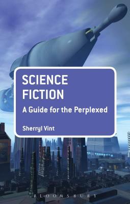 Science Fiction: A Guide for the Perplexed by Sherryl Vint