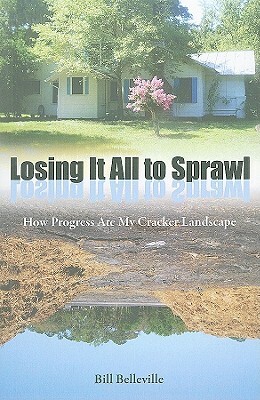 Losing It All to Sprawl: How Progress Ate My Cracker Landscape by Bill Belleville