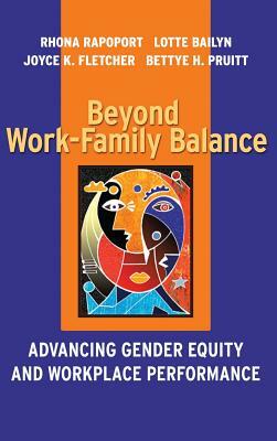 Beyond Work-Family Balance: Advancing Gender Equity and Workplace Performance by Joyce K. Fletcher, Rhona Rapoport, Lotte Bailyn