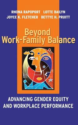 Beyond Work-Family Balance: Advancing Gender Equity and Workplace Performance by Rhona Rapoport, Lotte Bailyn, Joyce K. Fletcher