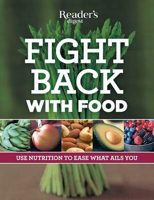 Fight Back with Food: Use Nutrition to Heal What Ails You by Editors of Reader's Digest