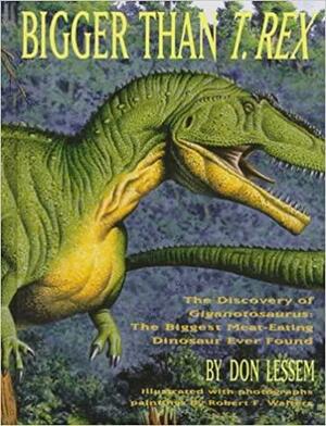 Bigger Than T-Rex by Don Lessem
