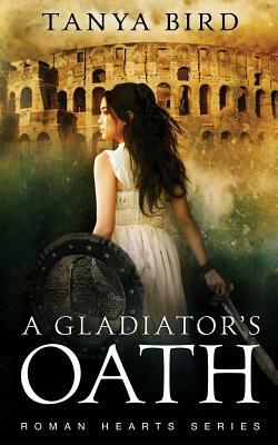 A Gladiator's Oath: A historical action romance by Tanya Bird