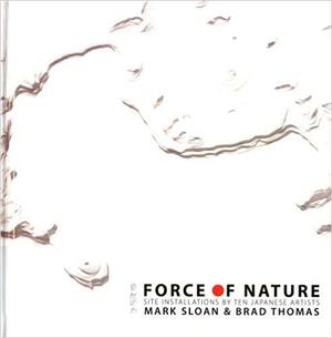 Force of Nature: Site Installations by Ten Japanese Artists by Mark Sloan, Brad Thomas
