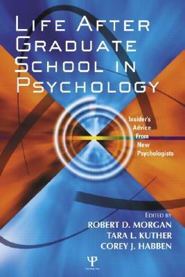 Life After Graduate School in Psychology: Insider's Advice from New Psychologists by Robert D. Morgan