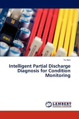 Intelligent Partial Discharge Diagnosis for Condition Monitoring by Yu Han
