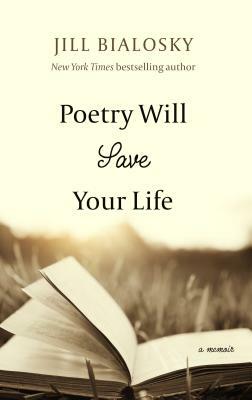 Poetry Will Save Your Life: A Memoir by Jill Bialosky