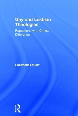 Gay and Lesbian Theologies: Repetitions with Critical Difference by Elizabeth Stuart