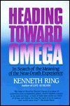 Heading Toward Omega: In Search of the Meaning of the Near-Death Experience by Kenneth Ring