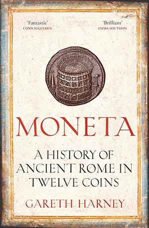 Moneta: The Rise and Fall of Ancient Rome in Twelve Coins by Gareth Harney