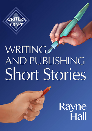 Writing and Publishing Short Stories: Professional Techniques for Fiction Authors by Rayne Hall