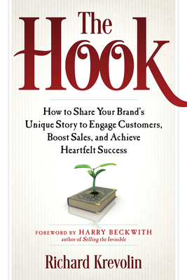 The Hook: How to Share Your Brand's Unique Story to Engage Customers, Boost Sales, and Achieve Heartfelt Success by Richard Krevolin