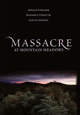 Massacre at Mountain Meadows by Ronald W. Walker, Richard E. Turley Jr., Glen M. Leonard