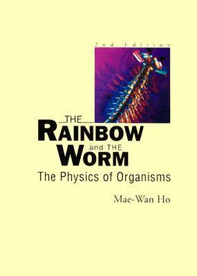 The Rainbow And The Worm: The Physics Of Organisms by Mae-Wan Ho