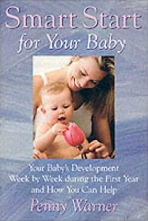 Smart Baby, Strong Baby: Your Baby's Development Week by Week During the First Year and How You Can Help by Penny Warner