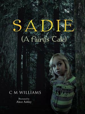Sadie: (A Fairy's Tale) by C. M. Williams