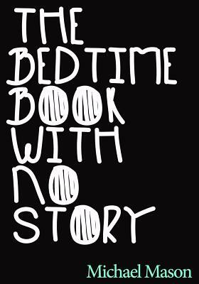 The Bedtime Book with No Story: The Only Bedtime Book in the World with No Story by Michael Mason